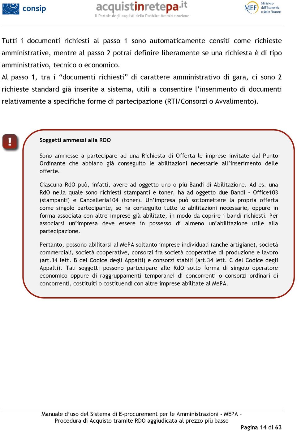 Al passo 1, tra i documenti richiesti di carattere amministrativo di gara, ci sono 2 richieste standard già inserite a sistema, utili a consentire l inserimento di documenti relativamente a