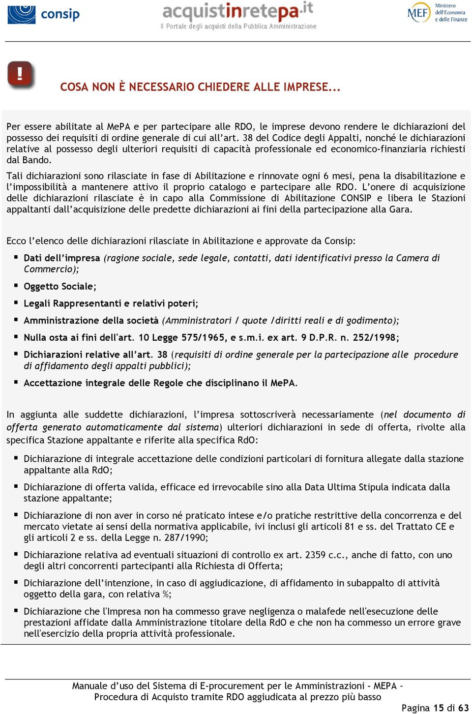 38 del Codice degli Appalti, nonché le dichiarazioni relative al possesso degli ulteriori requisiti di capacità professionale ed economico-finanziaria richiesti dal Bando.