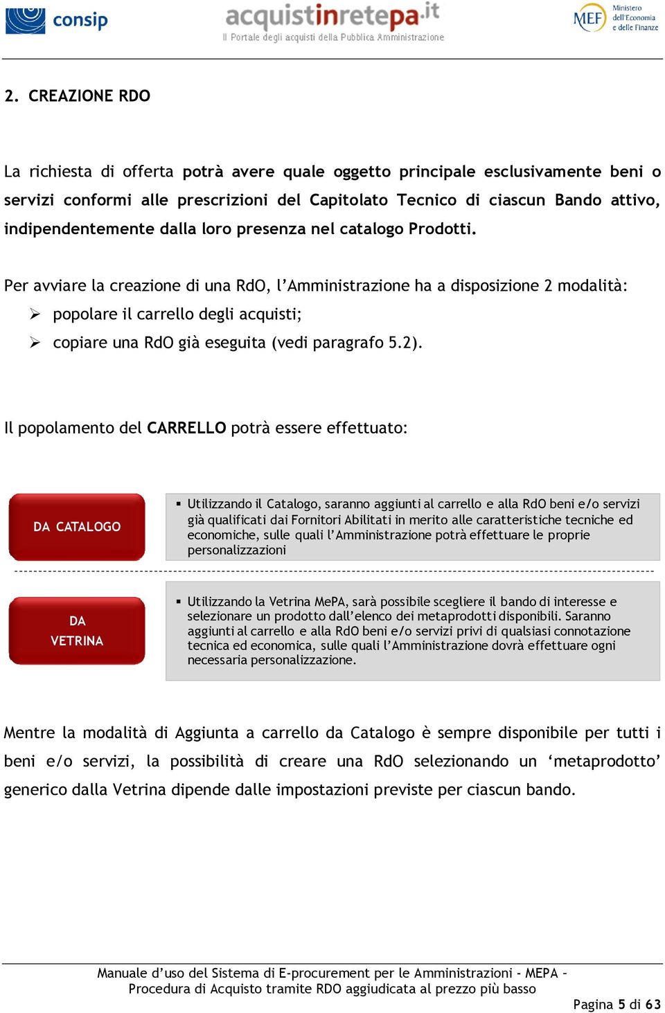 Per avviare la creazione di una RdO, l Amministrazione ha a disposizione 2 modalità: popolare il carrello degli acquisti; copiare una RdO già eseguita (vedi paragrafo 5.2).