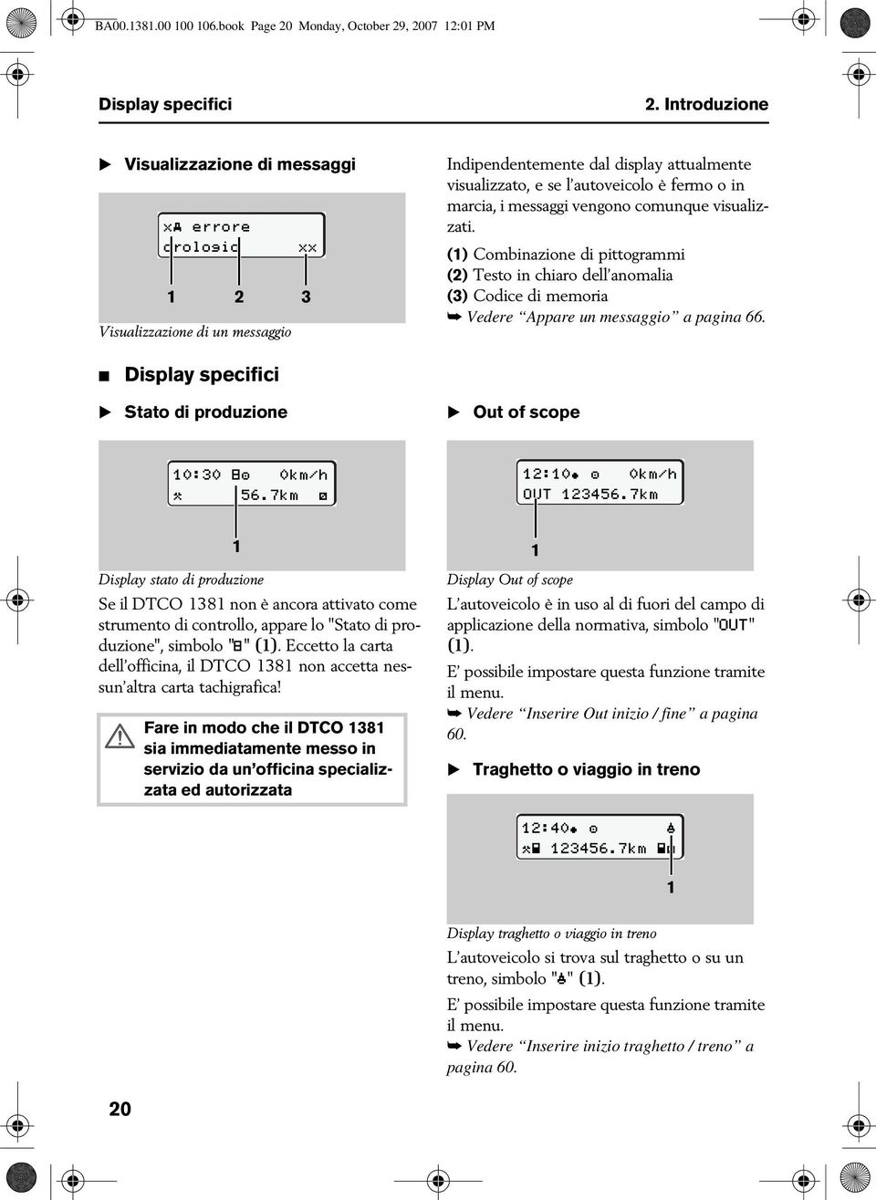 comunque visualizzati. (1) Combinazione di pittogrammi (2) Testo in chiaro dell anomalia (3) Codice di memoria Vedere Appare un messaggio a pagina 66.