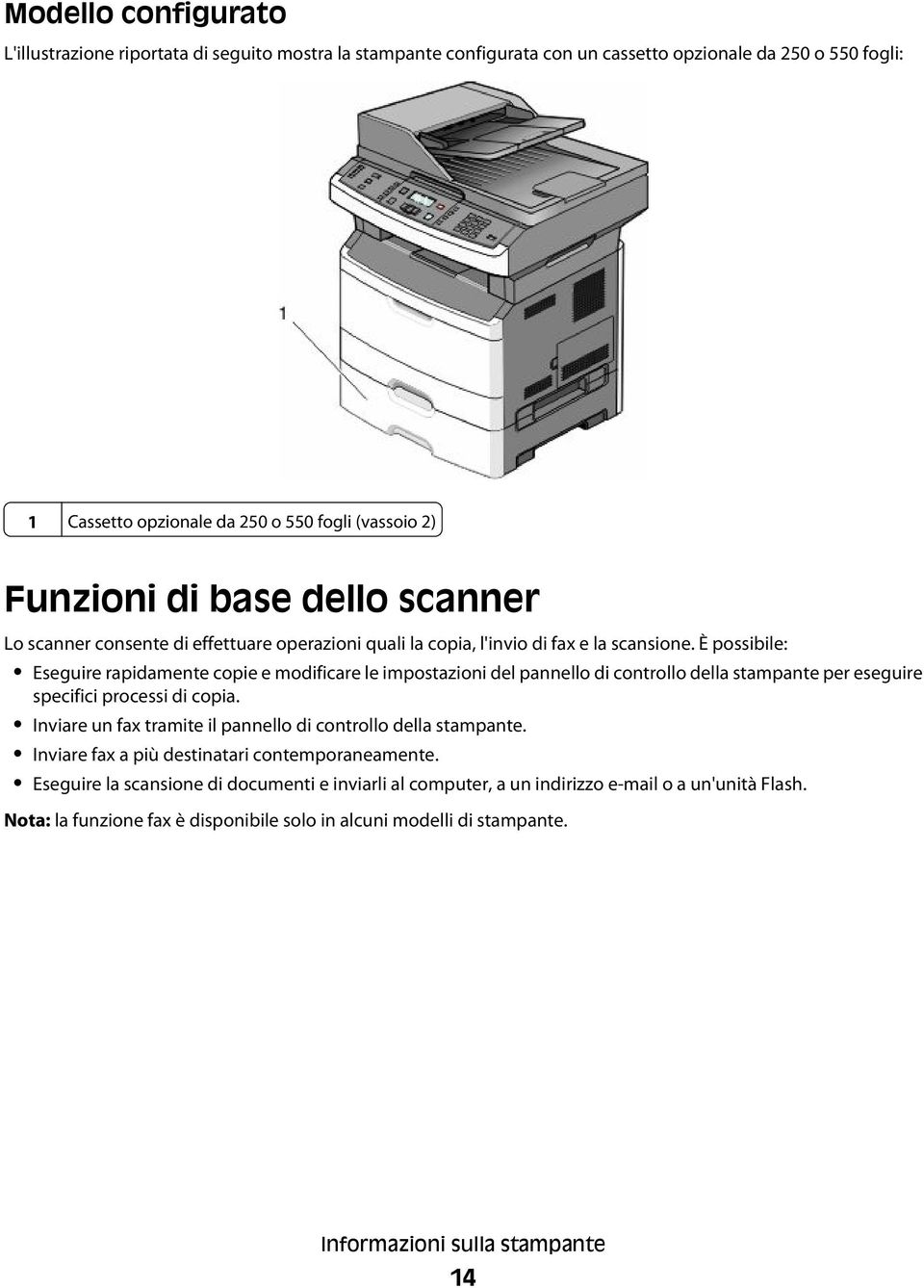 È possibile: Eseguire rapidamente copie e modificare le impostazioni del pannello di controllo della stampante per eseguire specifici processi di copia.