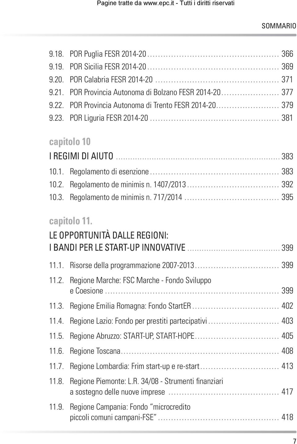 1407/2013... 392 10.3. Regolamento de minimis n. 717/2014... 395 capitolo 11. LE OPPORTUNITÀ DALLE REGIONI: I BANDI PER LE START-UP INNOVATIVE... 399 11.1. Risorse della programmazione 2007-2013.