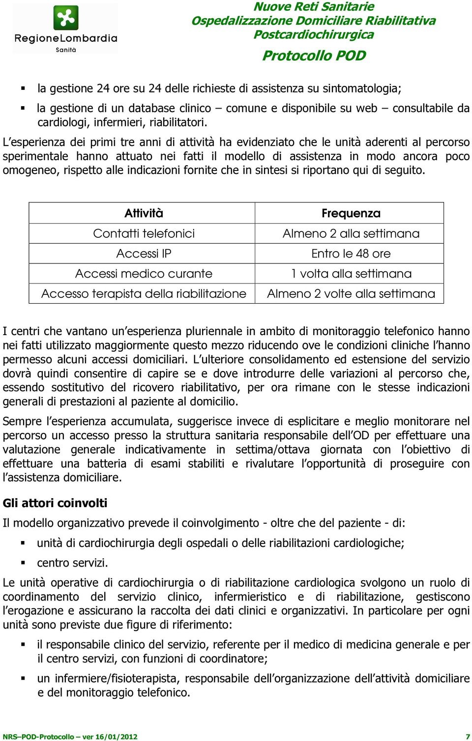 L esperienza dei primi tre anni di attività ha evidenziato che le unità aderenti al percorso sperimentale hanno attuato nei fatti il modello di assistenza in modo ancora poco omogeneo, rispetto alle