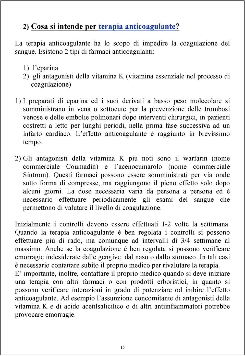 peso molecolare si somministrano in vena o sottocute per la prevenzione delle trombosi venose e delle embolie polmonari dopo interventi chirurgici, in pazienti costretti a letto per lunghi periodi,