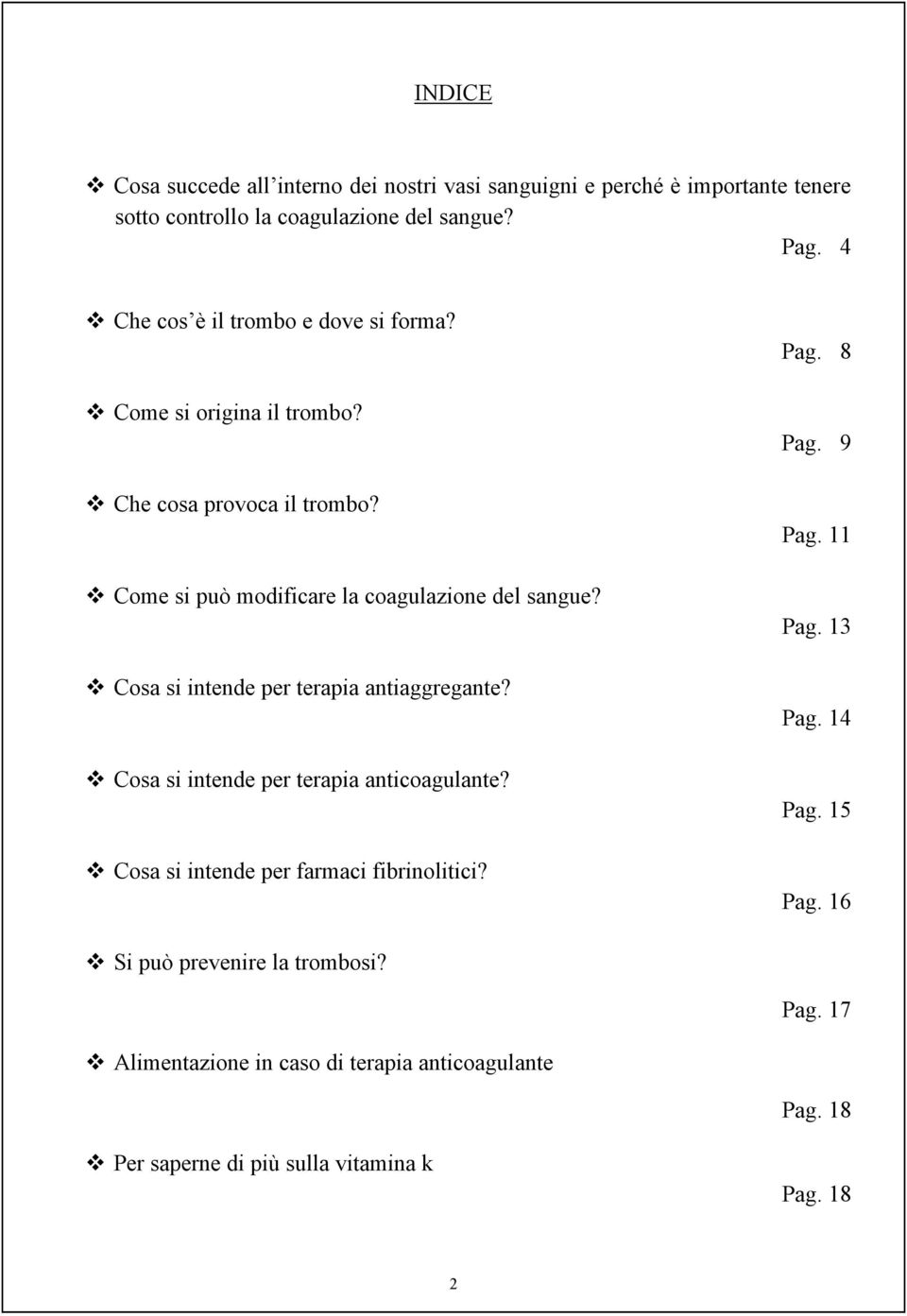 Cosa si intende per terapia antiaggregante? Cosa si intende per terapia anticoagulante? Cosa si intende per farmaci fibrinolitici? Pag. 8 Pag. 9 Pag.