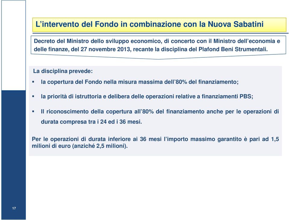 La disciplina prevede: la copertura del Fondo nella misura massima dell 80% del finanziamento; la priorità di istruttoria e delibera delle operazioni relative a