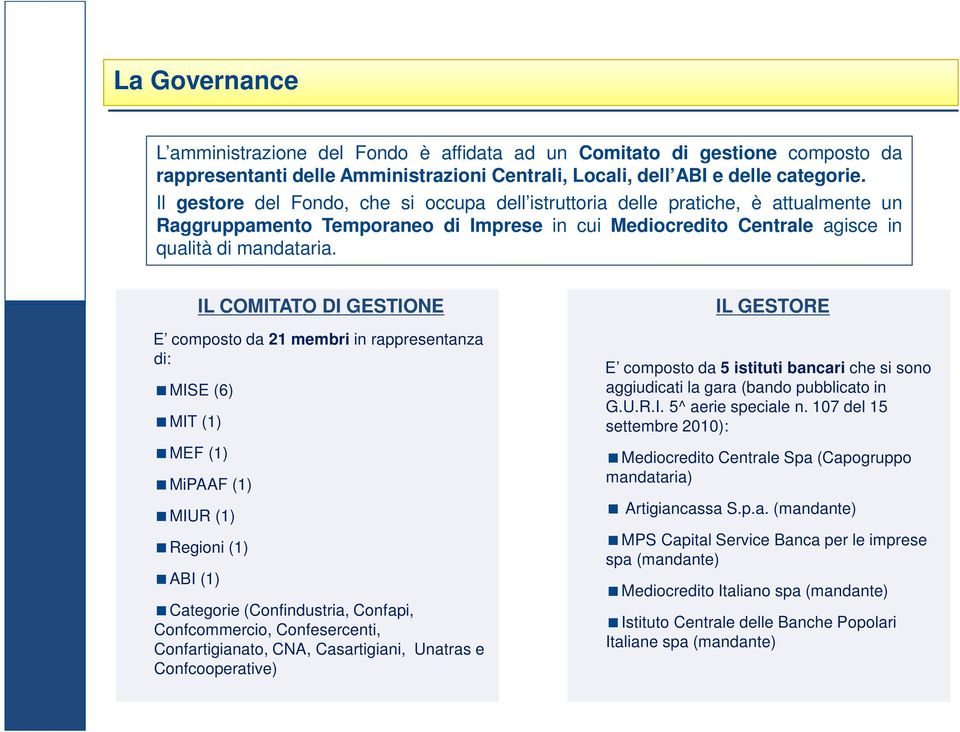 IL COMITATO DI GESTIONE E composto da 21 membri in rappresentanza di: MISE (6) MIT (1) MEF (1) MiPAAF (1) MIUR (1) Regioni (1) ABI (1) Categorie (Confindustria, Confapi, Confcommercio, Confesercenti,