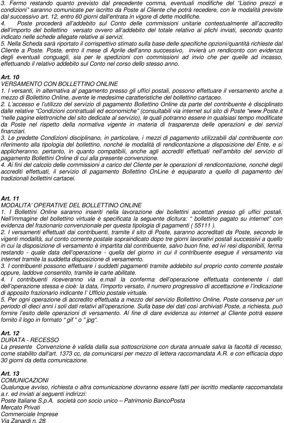 Poste procederà all addebito sul Conto delle commissioni unitarie contestualmente all accredito dell importo del bollettino versato ovvero all addebito del totale relativo ai plichi inviati, secondo