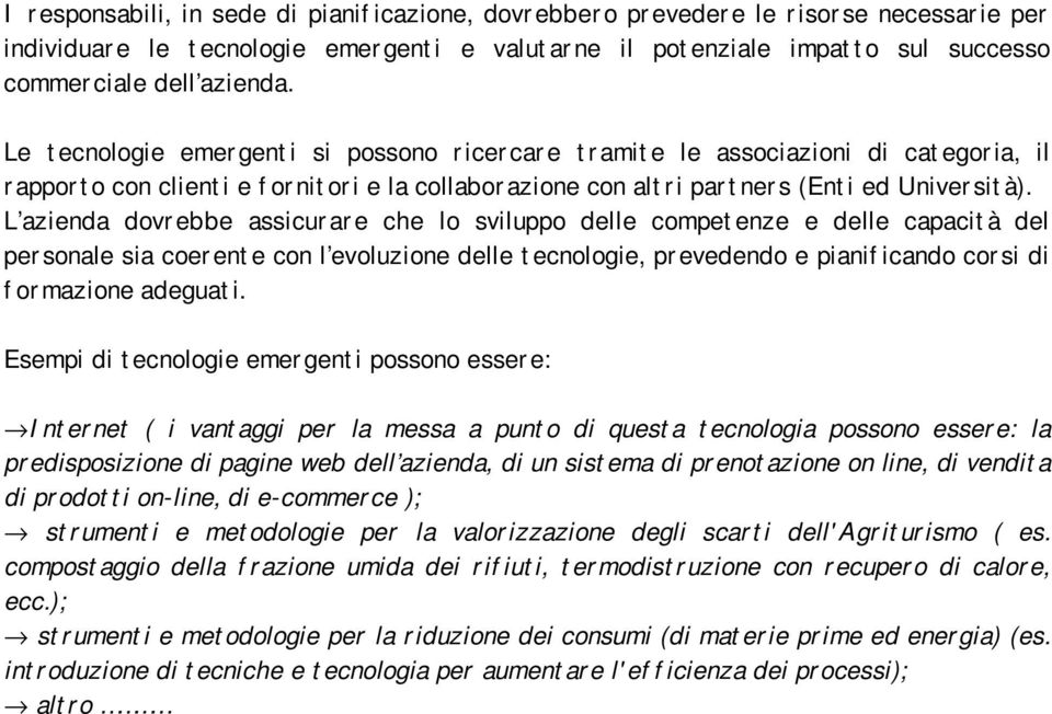 L azienda dovrebbe assicurare che lo sviluppo delle competenze e delle capacità del personale sia coerente con l evoluzione delle tecnologie, prevedendo e pianificando corsi di formazione adeguati.