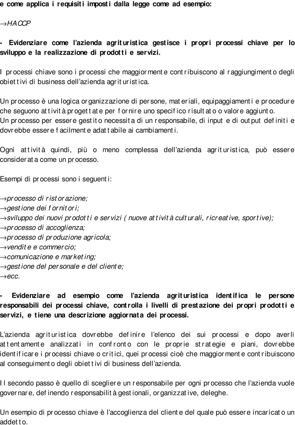 Un processo è una logica organizzazione di persone, materiali, equipaggiamenti e procedure che seguono attività progettate per fornire uno specifico risultato o valore aggiunto.