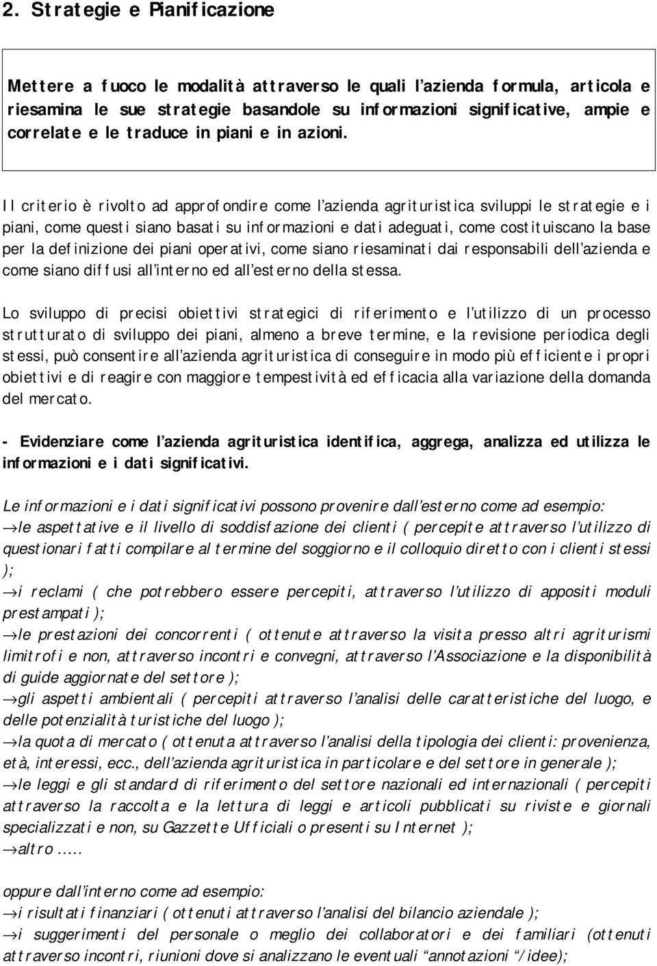 Il criterio è rivolto ad approfondire come l azienda agrituristica sviluppi le strategie e i piani, come questi siano basati su informazioni e dati adeguati, come costituiscano la base per la