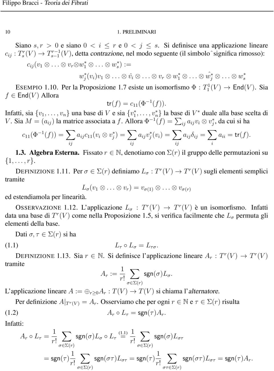 .. v r w 1... ŵ j... w s ESEMPIO 1.10. Per la Proposizione 1.7 esiste un isomorfismo Φ : T 1 1 (V ) End(V ). Sia f End(V ) Allora tr(f) = c 11 (Φ 1 (f)). Infatti, sia {v 1,.