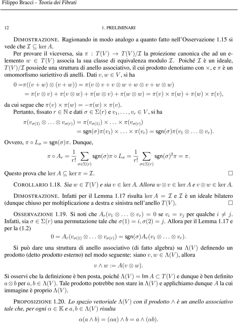 Poiché I è un ideale, T (V )/I possiede una struttura di anello associativo, il cui prodotto denotiamo con, e π è un omomorfismo suriettivo di anelli.