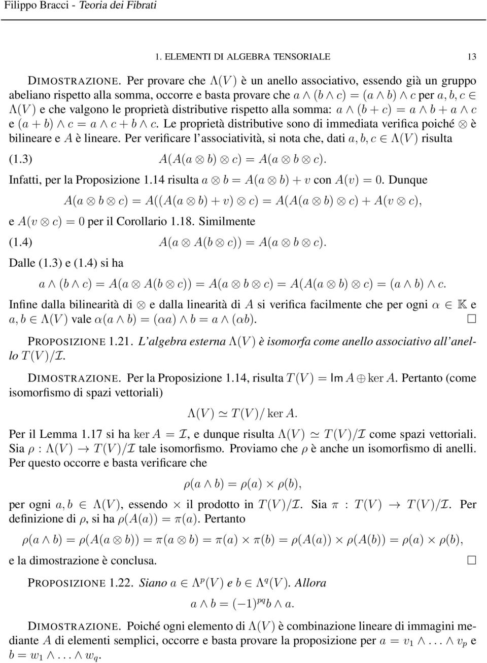 distributive rispetto alla somma: a (b + c) = a b + a c e (a + b) c = a c + b c. Le proprietà distributive sono di immediata verifica poiché è bilineare e A è lineare.