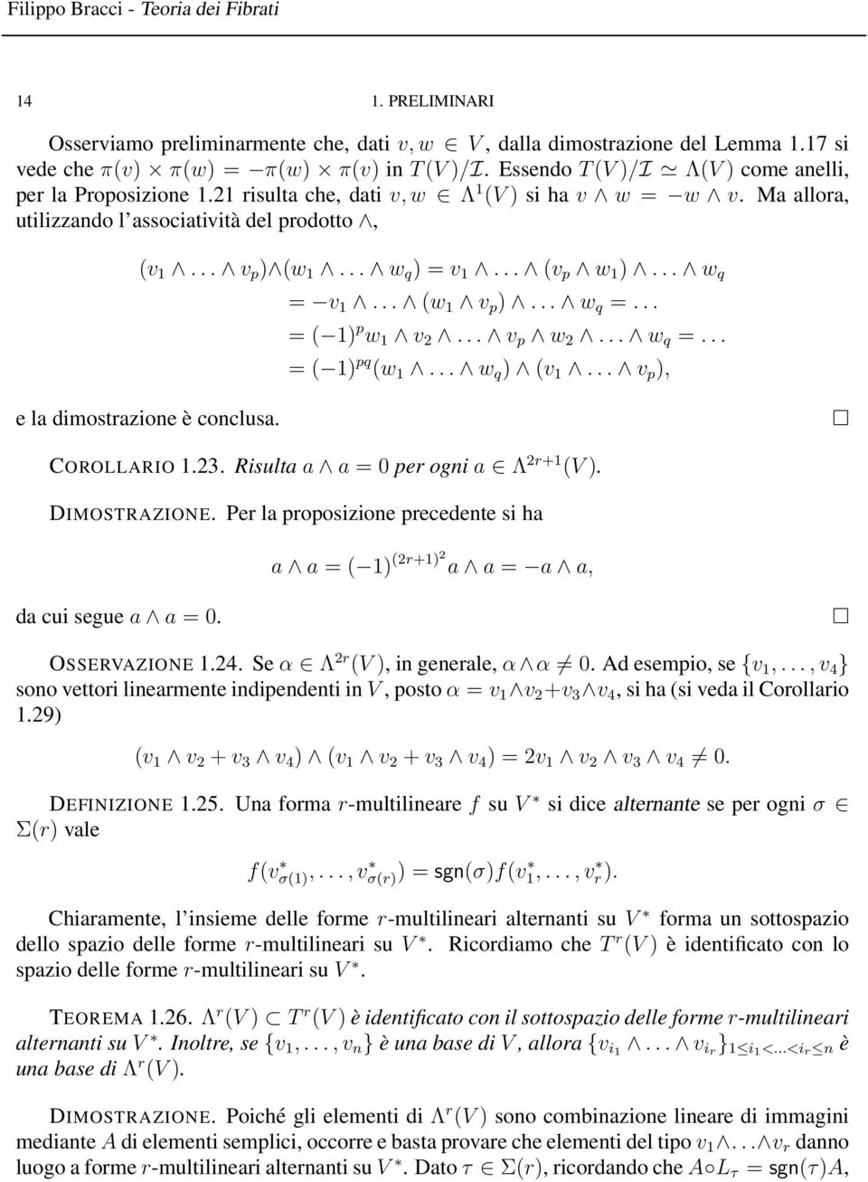 .. (v p w 1 )... w q = v 1... (w 1 v p )... w q =... = ( 1) p w 1 v 2... v p w 2... w q =... = ( 1) pq (w 1... w q ) (v 1... v p ), e la dimostrazione è conclusa. COROLLARIO 1.23.