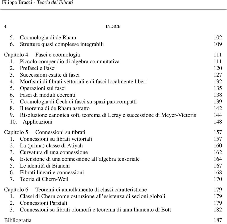 Coomologia di Čech di fasci su spazi paracompatti 139 8. Il teorema di de Rham astratto 142 9. Risoluzione canonica soft, teorema di Leray e successione di Meyer-Vietoris 144 10.