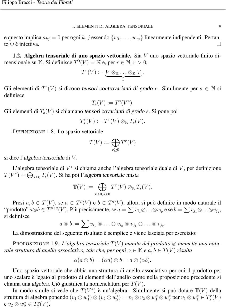 } {{ } r Gli elementi di T r (V ) si dicono tensori controvarianti di grado r. Similmente per s N si definisce T s (V ) := T s (V ). Gli elementi di T s (V ) si chiamano tensori covarianti di grado s.