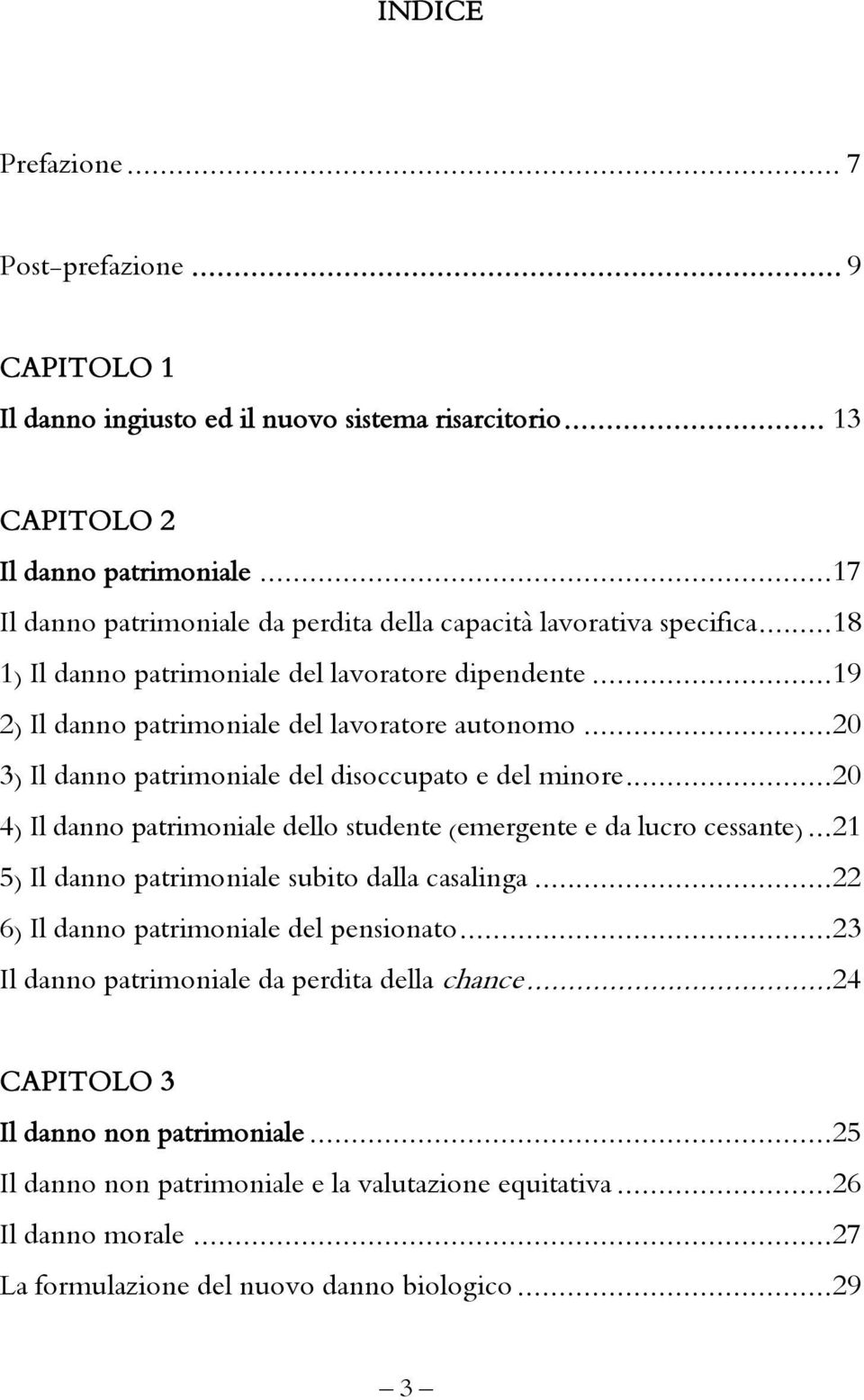 ..20 3) Il danno patrimoniale del disoccupato e del minore...20 4) Il danno patrimoniale dello studente (emergente e da lucro cessante)...21 5) Il danno patrimoniale subito dalla casalinga.