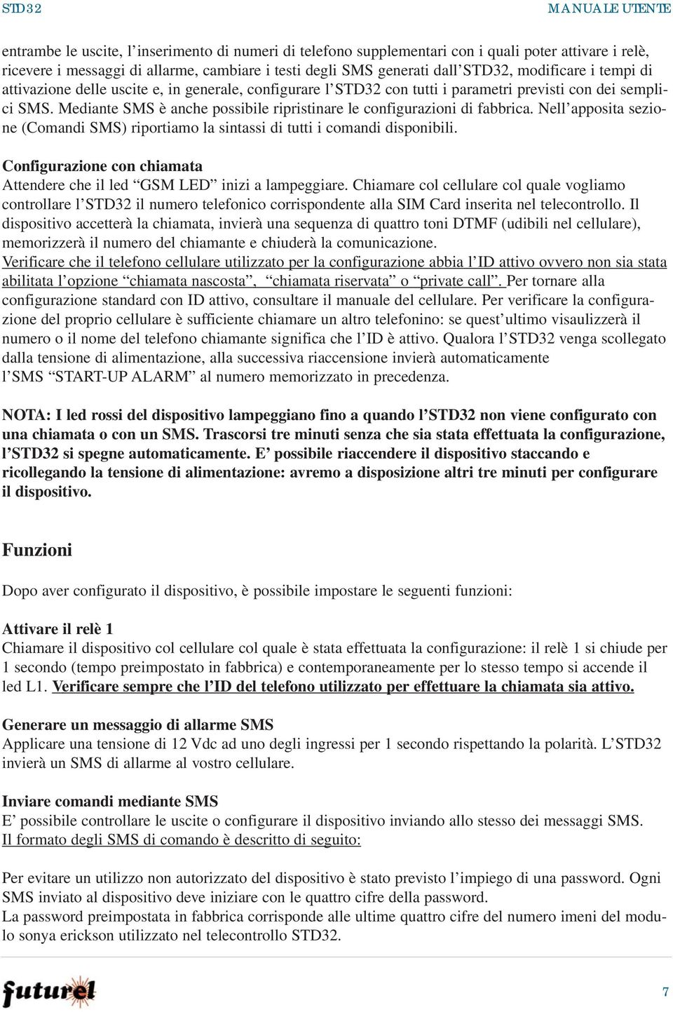 Nell apposita sezione (Comandi SMS) riportiamo la sintassi di tutti i comandi disponibili. Configurazione con chiamata Attendere che il led GSM LED inizi a lampeggiare.