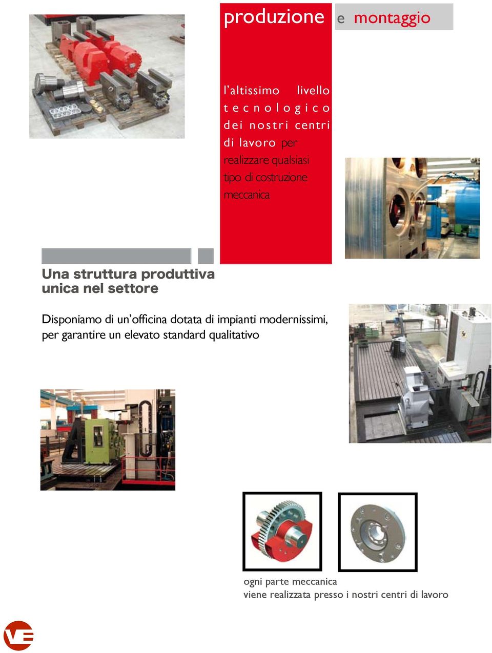 unica nel settore Disponiamo di un officina dotata di impianti modernissimi, per garantire