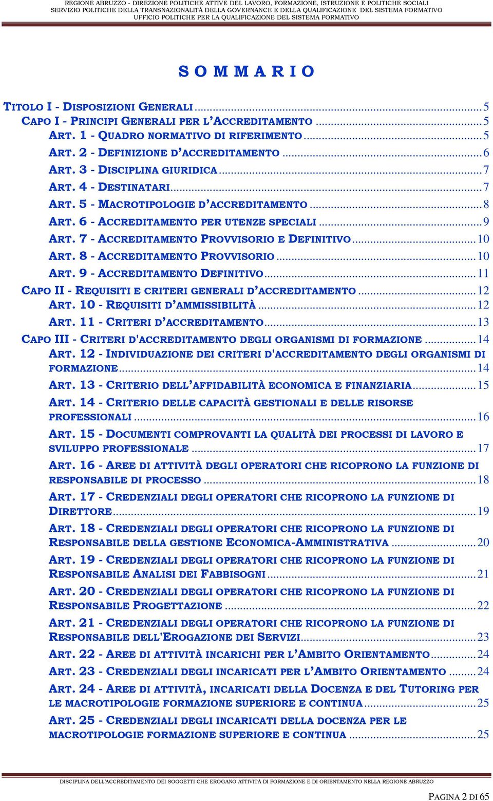 .. 10 ART. 8 - ACCREDITAMENTO PROVVISORIO... 10 ART. 9 - ACCREDITAMENTO DEFINITIVO... 11 CAPO II - REQUISITI E CRITERI GENERALI D ACCREDITAMENTO... 12 ART. 10 - REQUISITI D AMMISSIBILITÀ... 12 ART. 11 - CRITERI D ACCREDITAMENTO.