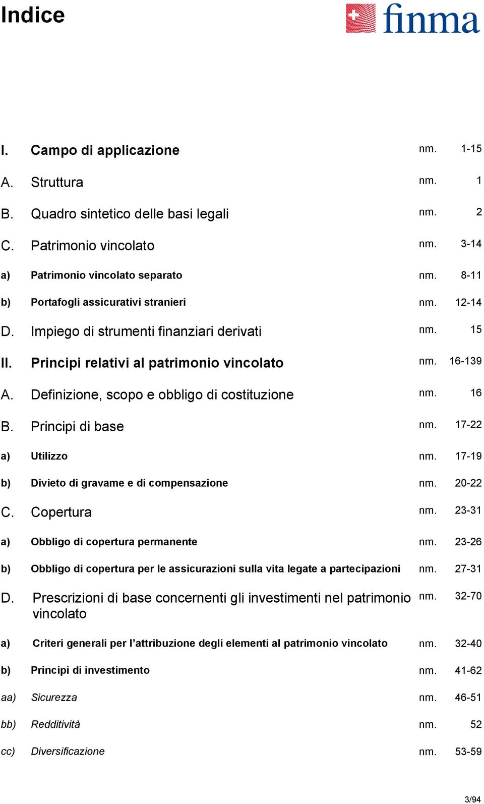 Definizione, scopo e obbligo di costituzione nm. 16 B. Principi di base nm. 17-22 a) Utilizzo nm. 17-19 b) Divieto di gravame e di compensazione nm. 20-22 C. Copertura nm.