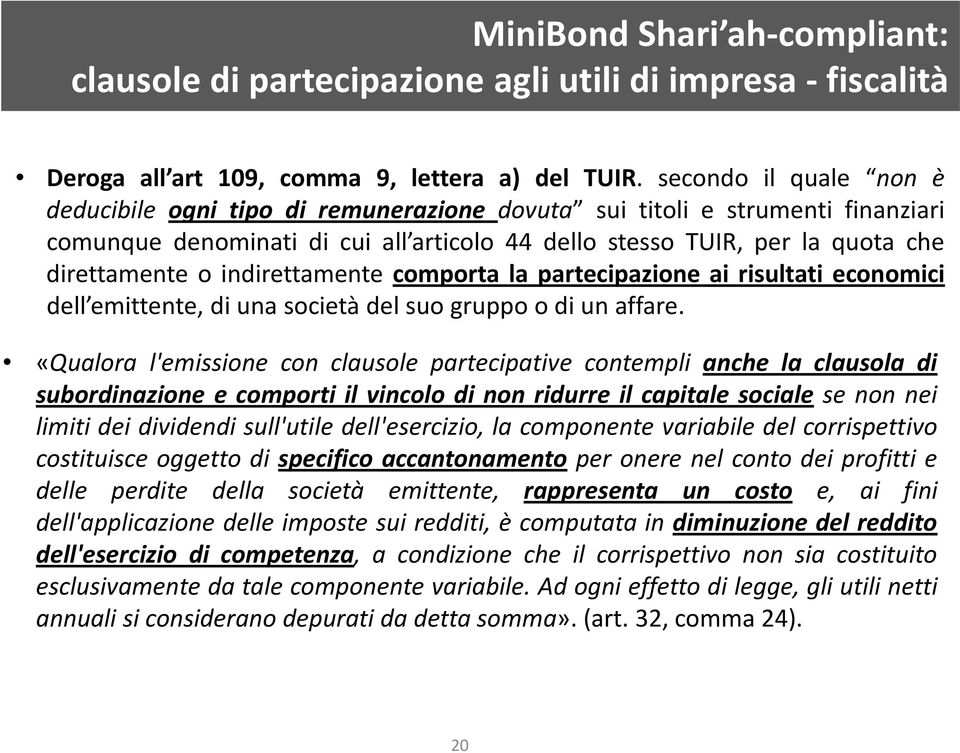 indirettamente comporta la partecipazione ai risultati economici dell emittente, di una società del suo gruppo o di un affare.