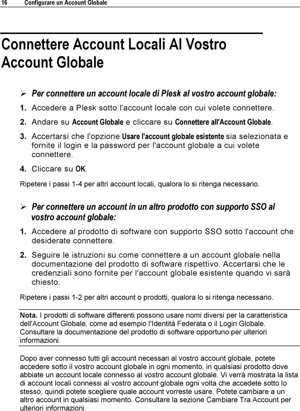 Accertarsi che l'opzione Usare l'account globale esistente sia selezionata e fornite il login e la password per l'account globale a cui volete connettere. 4. Cliccare su OK.