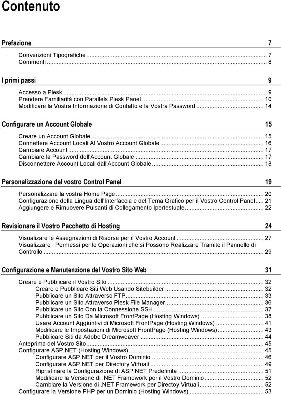 .. 16 Cambiare Account... 17 Cambiare la Password dell'account Globale... 17 Disconnettere Account Locali dall'account Globale.