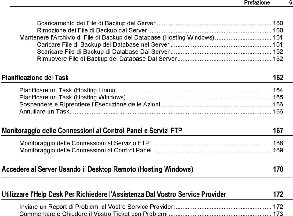 .. 162 Pianificazione dei Task 162 Pianificare un Task (Hosting Linux)... 164 Pianificare un Task (Hosting Windows)... 165 Sospendere e Riprendere l'esecuzione delle Azioni... 166 Annullare un Task.