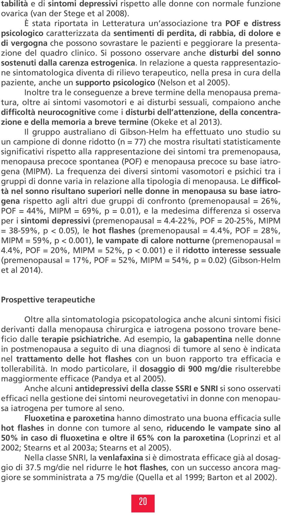 peggiorare la presentazione del quadro clinico. Si possono osservare anche disturbi del sonno sostenuti dalla carenza estrogenica.