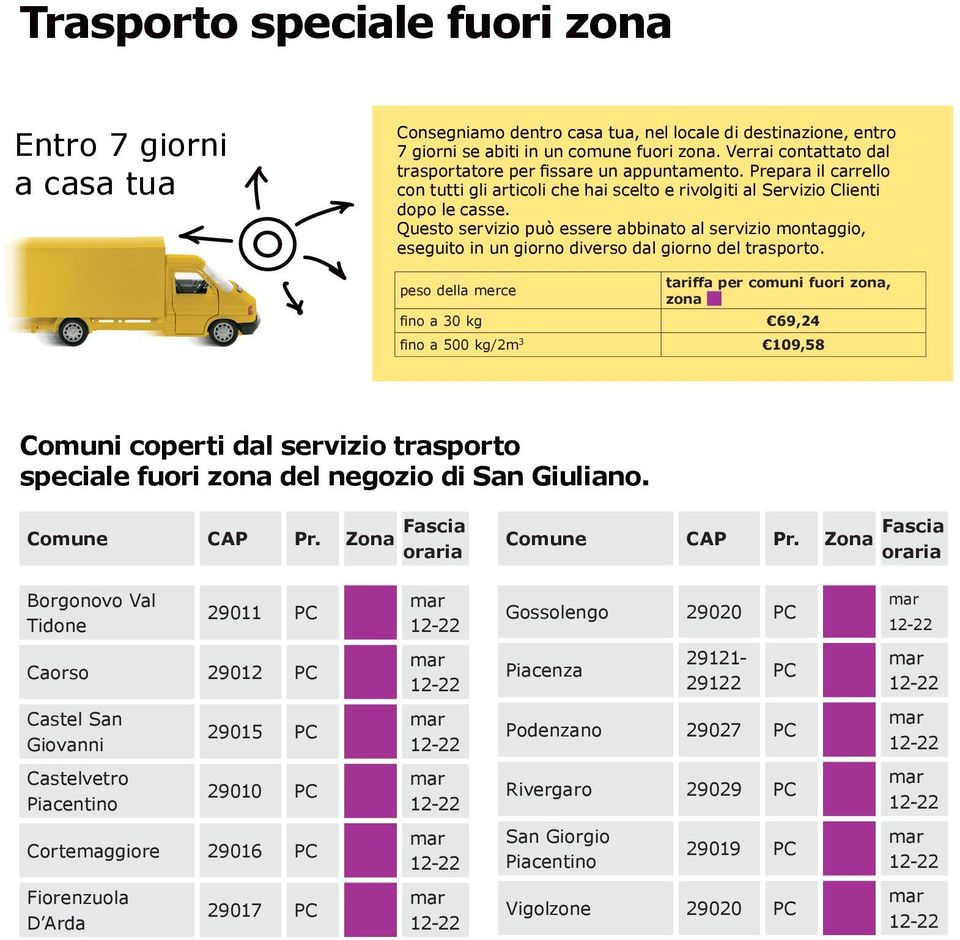 Questo servizio può essere abbinato al servizio montaggio, eseguito in un giorno diverso dal giorno del trasporto.