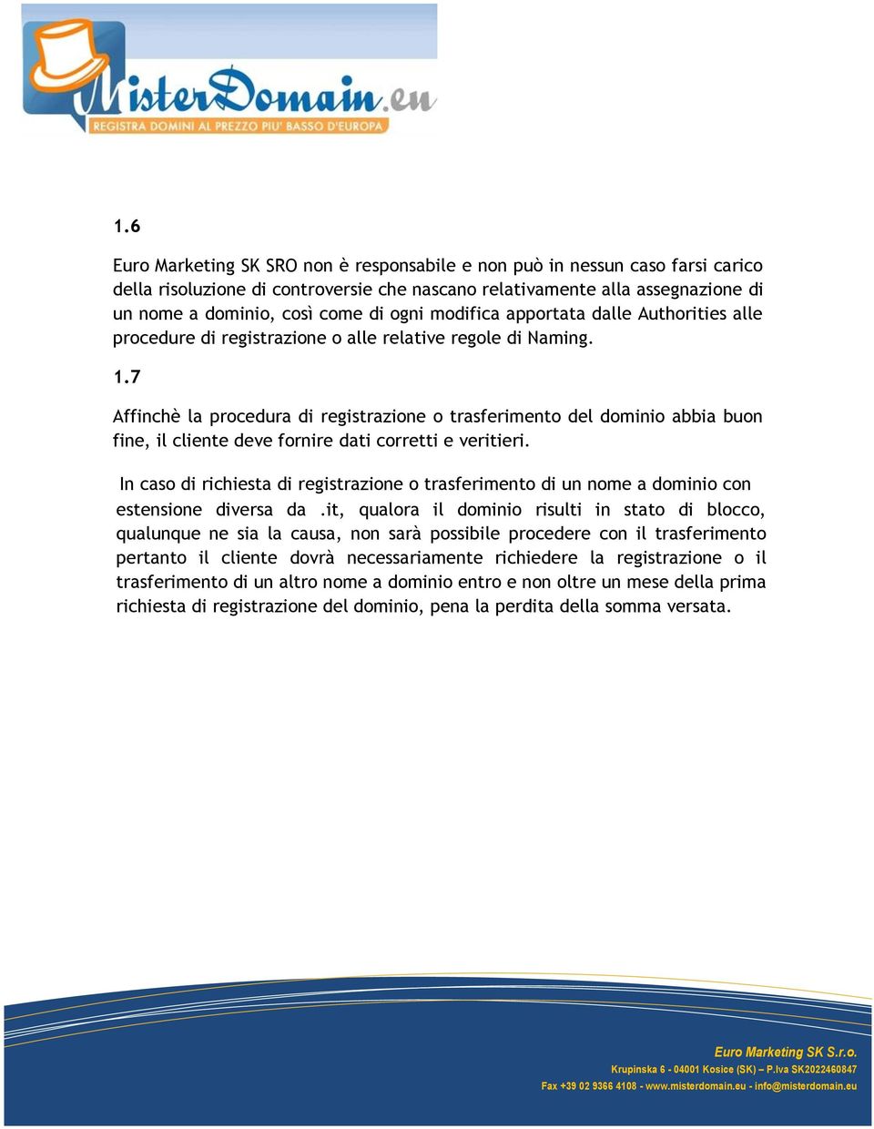 7 Affinchè la procedura di registrazione o trasferimento del dominio abbia buon fine, il cliente deve fornire dati corretti e veritieri.