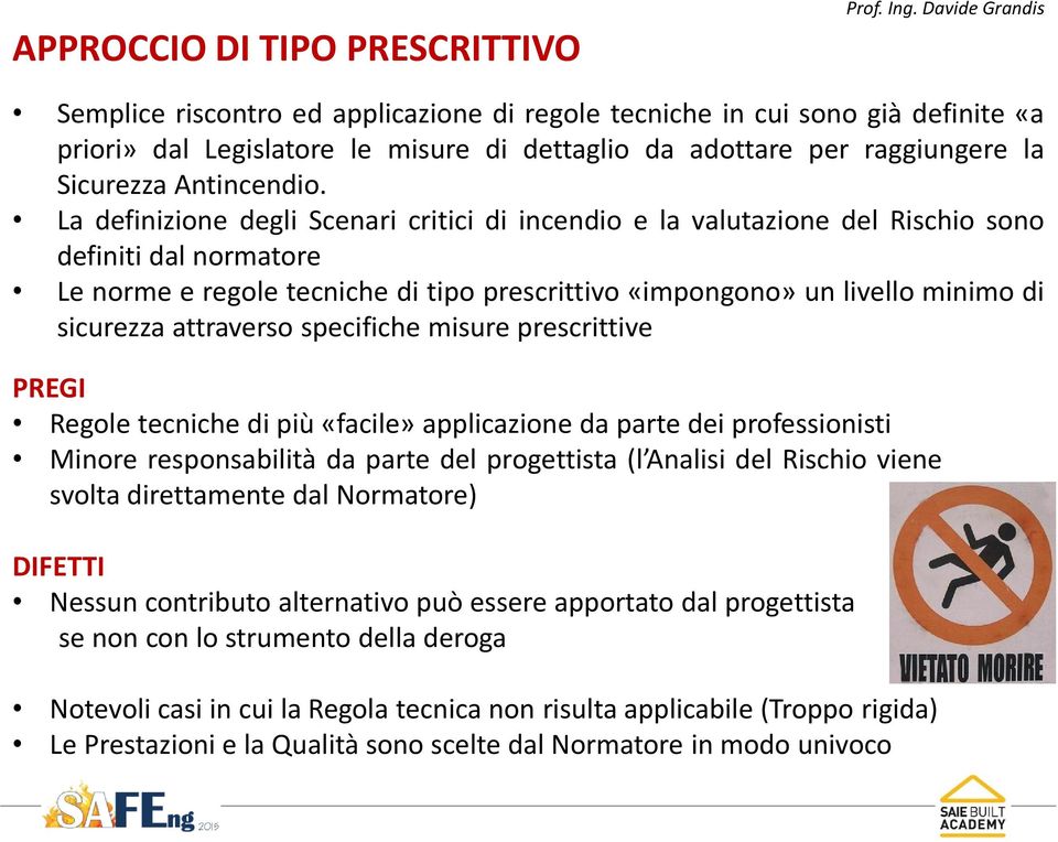 La definizione degli Scenari critici di incendio e la valutazione del Rischio sono definiti dal normatore Le norme e regole tecniche di tipo prescrittivo «impongono» un livello minimo di sicurezza