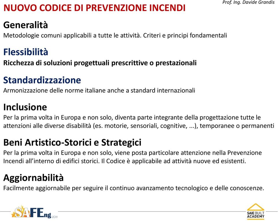 Inclusione Per la prima volta in Europa e non solo, diventa parte integrante della progettazione tutte le attenzioni alle diverse disabilità (es. motorie, sensoriali, cognitive,.