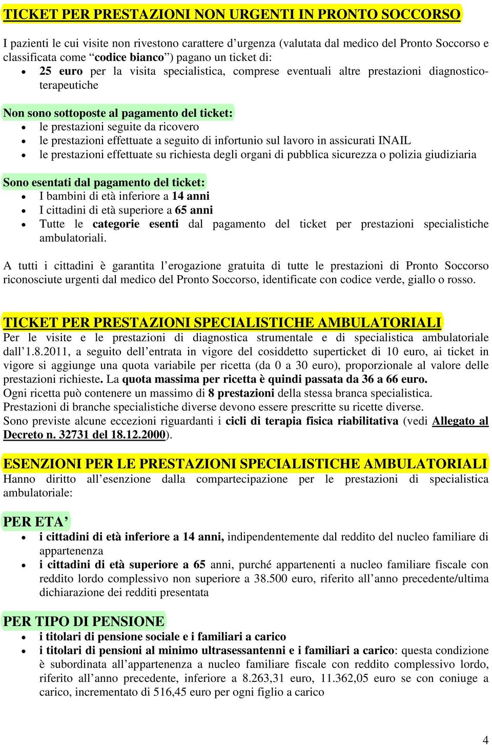 prestazioni effettuate a seguito di infortunio sul lavoro in assicurati INAIL le prestazioni effettuate su richiesta degli organi di pubblica sicurezza o polizia giudiziaria Sono esentati dal