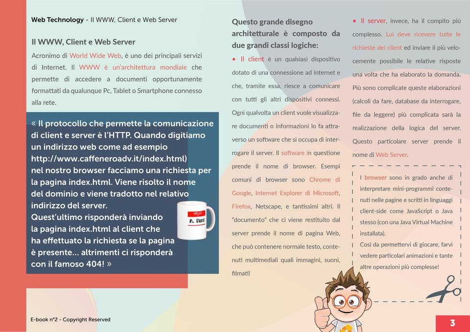 «Il protocollo che permette la comunicazione di client e server è l HTTP. Quando digitiamo un indirizzo web come ad esempio http://www.caffeneroadv.it/index.