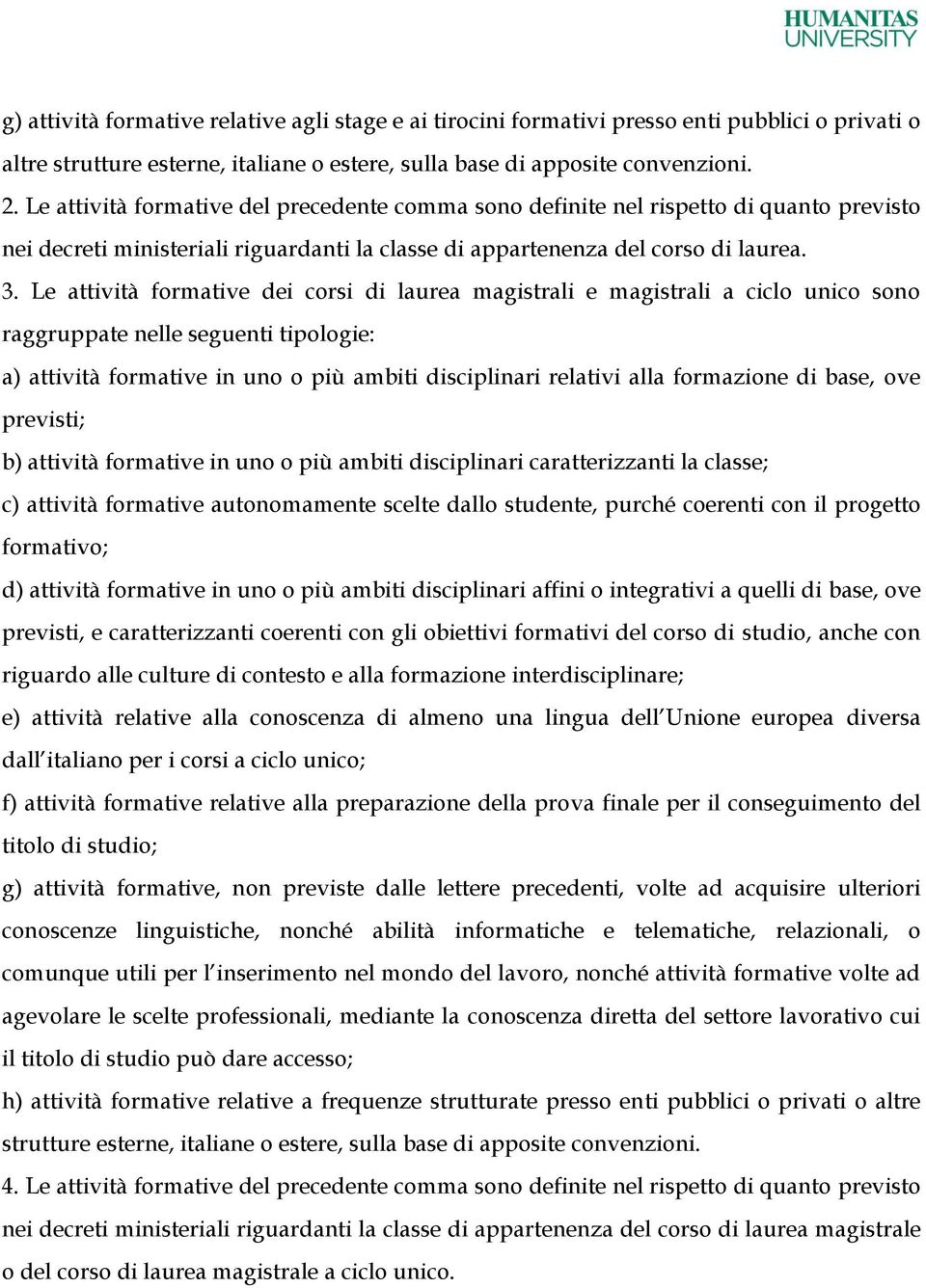 Le attività formative dei corsi di laurea magistrali e magistrali a ciclo unico sono raggruppate nelle seguenti tipologie: a) attività formative in uno o più ambiti disciplinari relativi alla