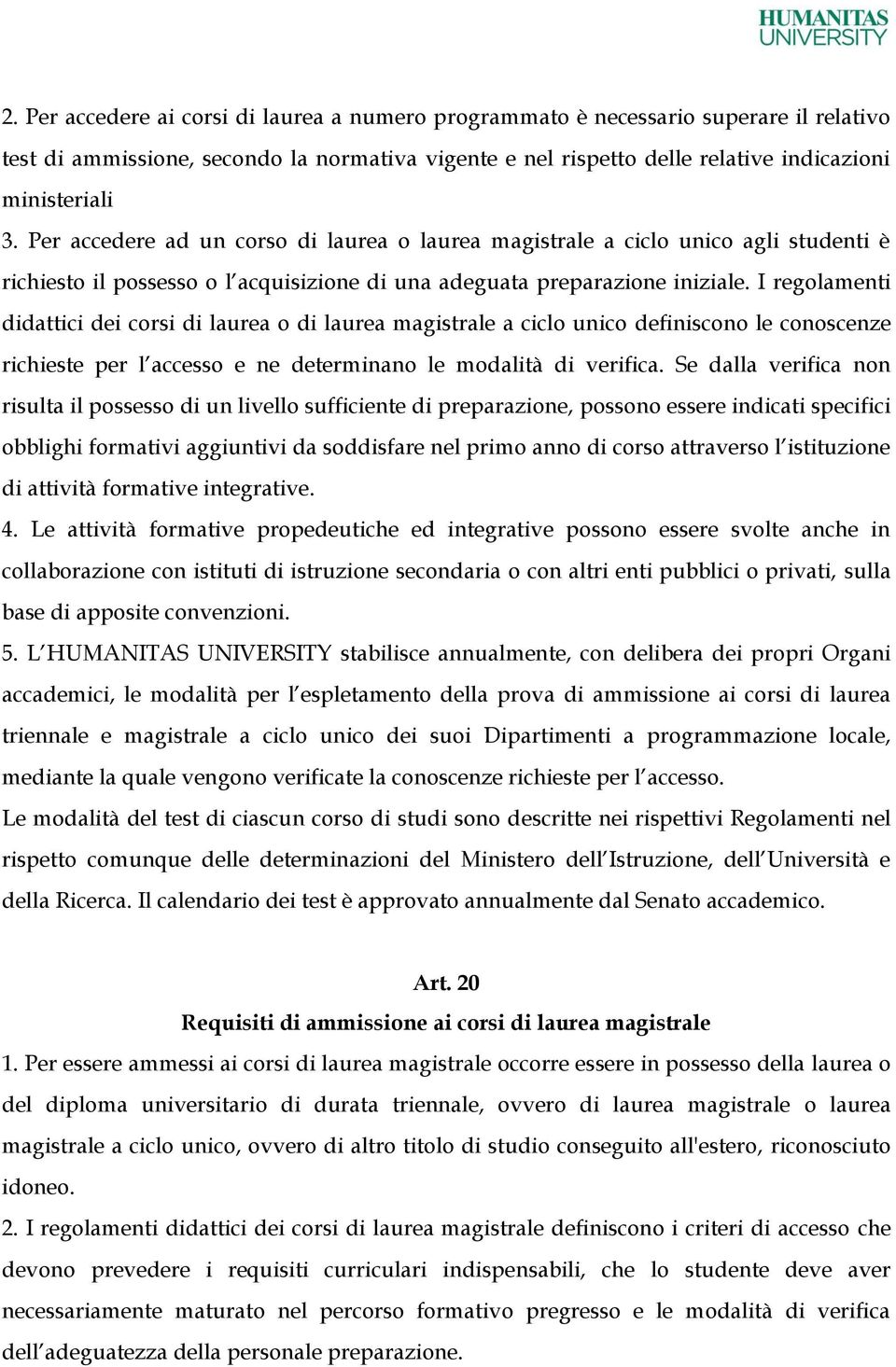 I regolamenti didattici dei corsi di laurea o di laurea magistrale a ciclo unico definiscono le conoscenze richieste per l accesso e ne determinano le modalità di verifica.