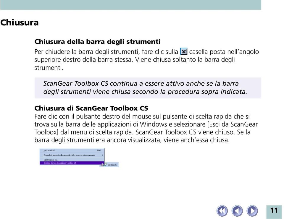 ScanGear Toolbox CS continua a essere attivo anche se la barra degli strumenti viene chiusa secondo la procedura sopra indicata.