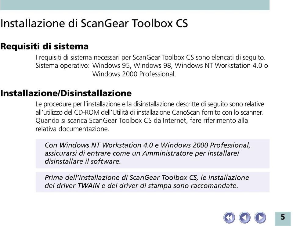 Installazione/Disinstallazione Le procedure per l installazione e la disinstallazione descritte di seguito sono relative all utilizzo del CD-ROM dell Utilità di installazione CanoScan fornito con lo