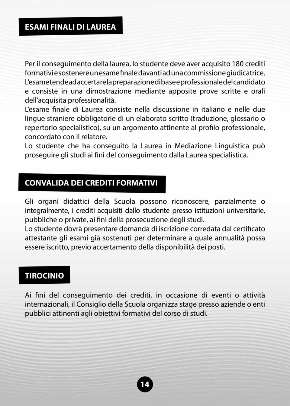 L esame finale di Laurea consiste nella discussione in italiano e nelle due lingue straniere obbligatorie di un elaborato scritto (traduzione, glossario o repertorio specialistico), su un argomento