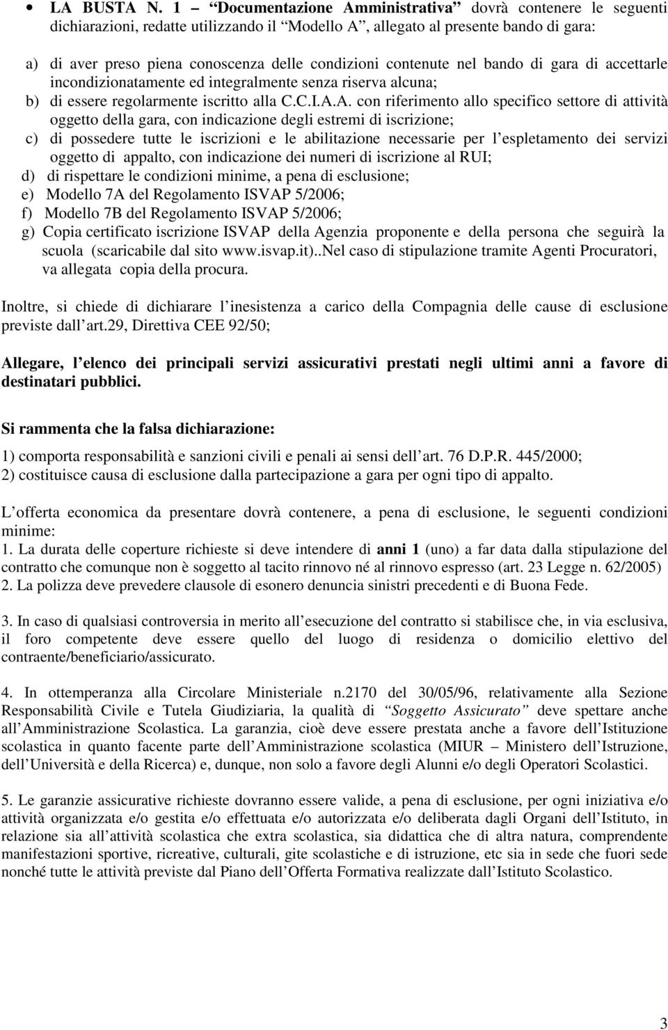 contenute nel bando di gara di accettarle incondizionatamente ed integralmente senza riserva alcuna; b) di essere regolarmente iscritto alla C.C.I.A.