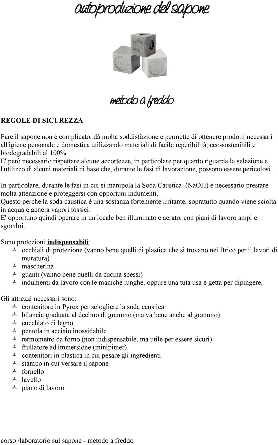 E' però necessario rispettare alcune accortezze, in particolare per quanto riguarda la selezione e l'utilizzo di alcuni materiali di base che, durante le fasi di lavorazione, possono essere