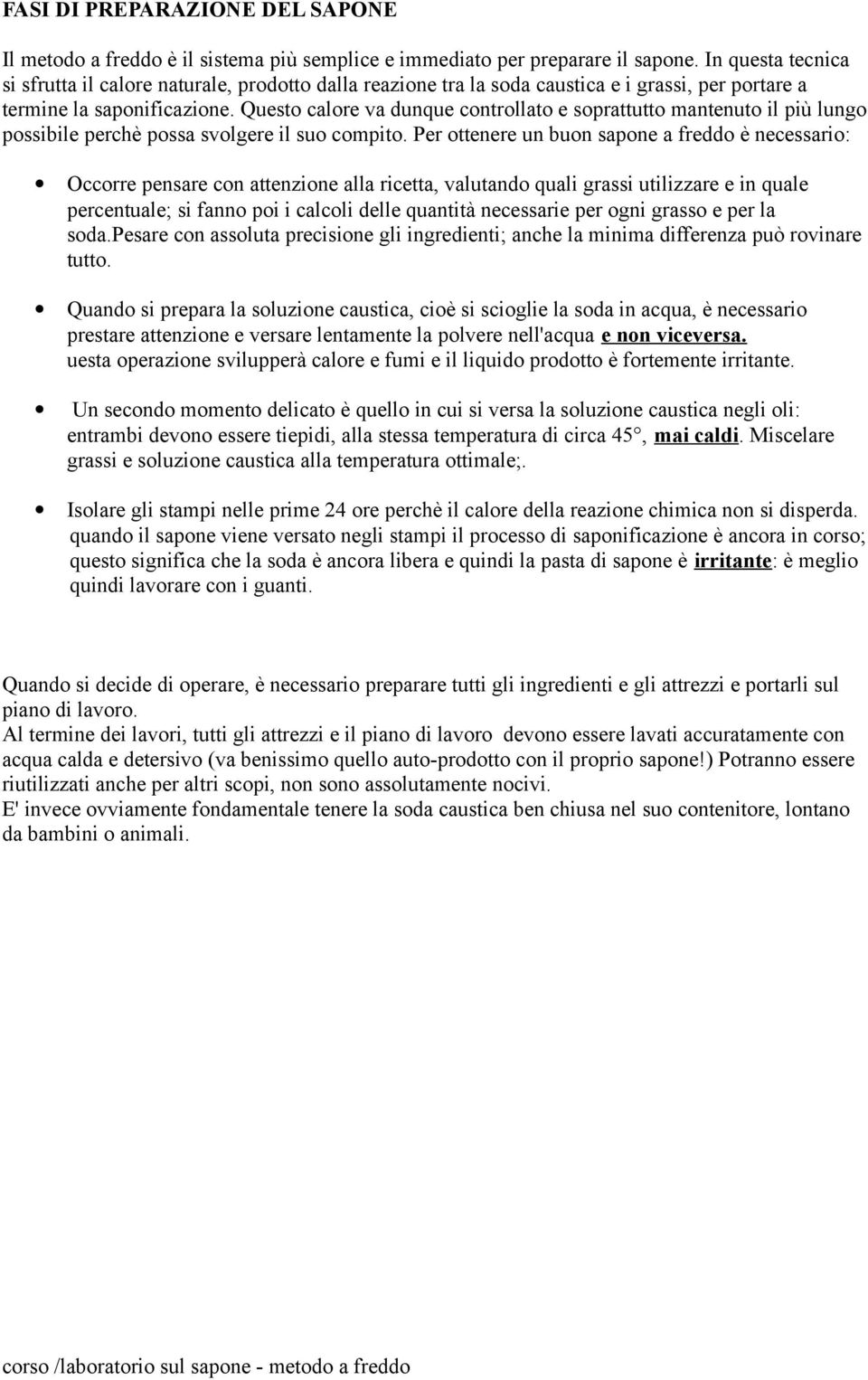 Questo calore va dunque controllato e soprattutto mantenuto il più lungo possibile perchè possa svolgere il suo compito.