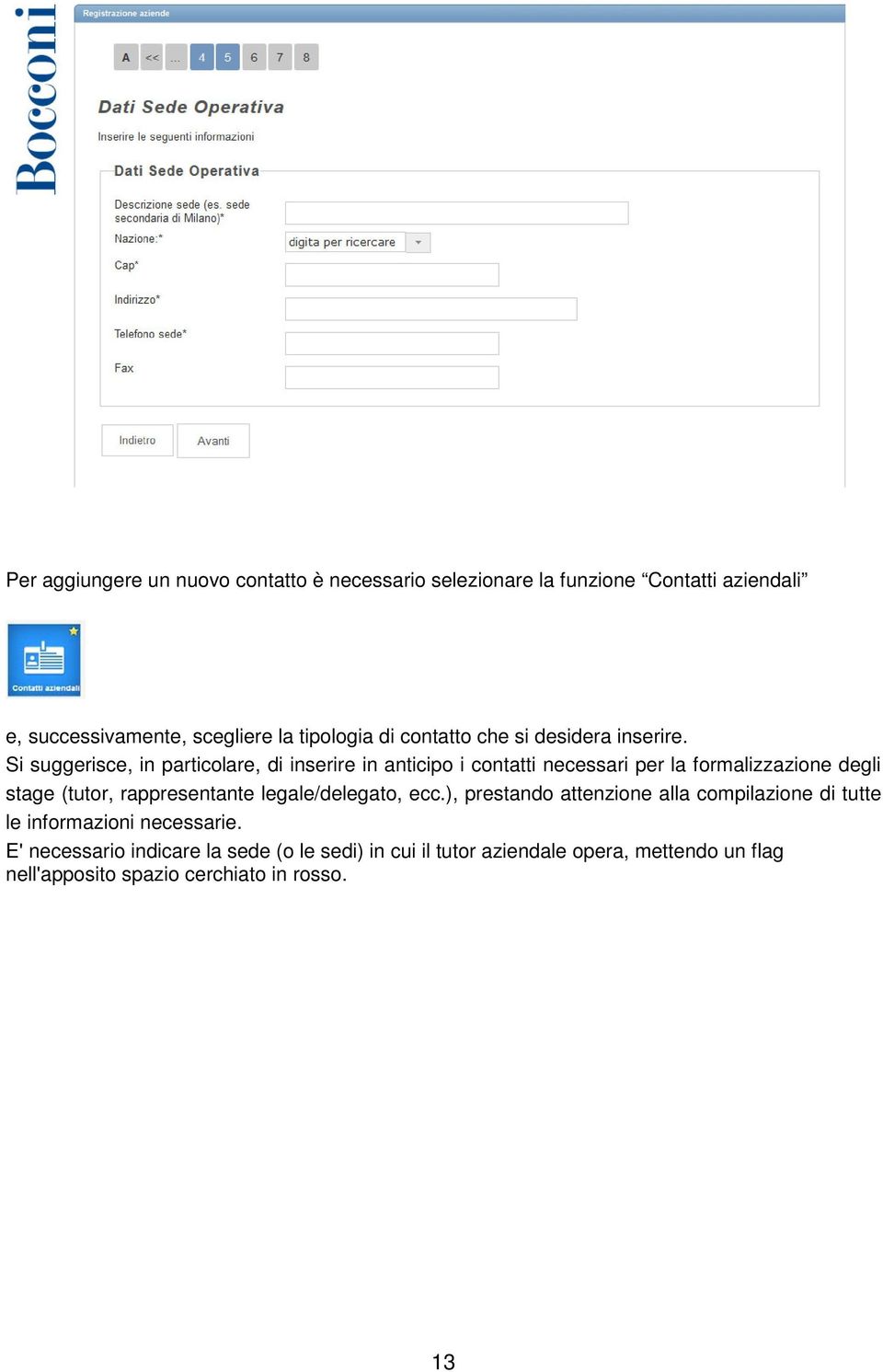 Si suggerisce, in particolare, di inserire in anticipo i contatti necessari per la formalizzazione degli stage (tutor, rappresentante