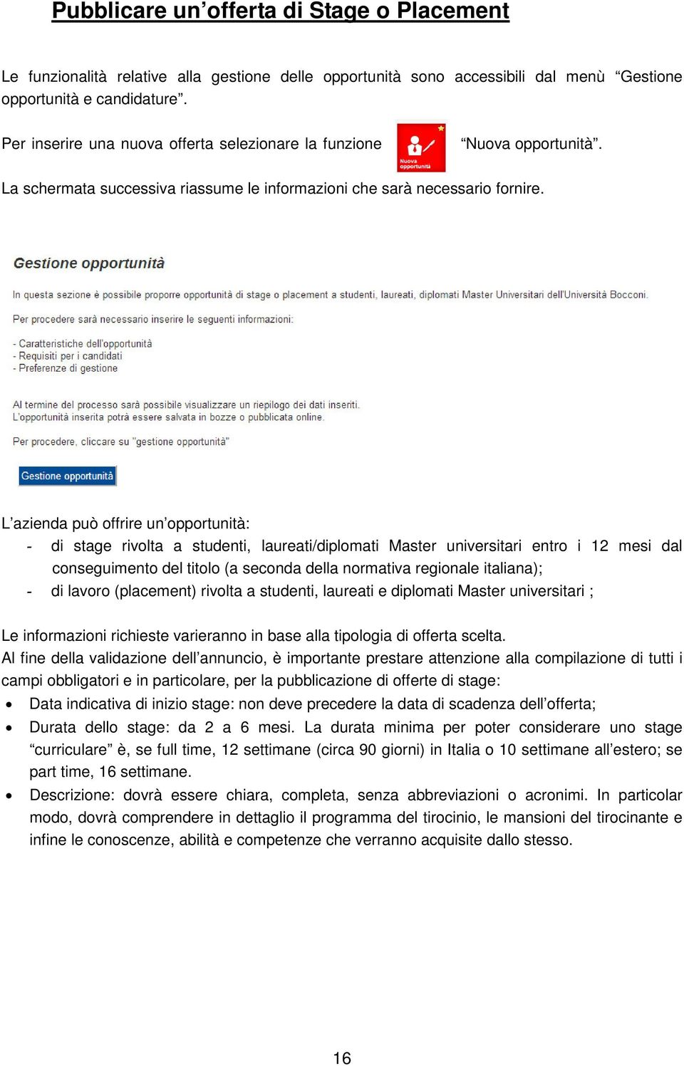 L azienda può offrire un opportunità: - di stage rivolta a studenti, laureati/diplomati Master universitari entro i 12 mesi dal conseguimento del titolo (a seconda della normativa regionale