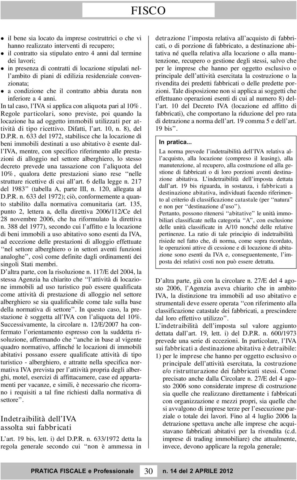 Regole particolari, sono previste, poi quando la locazione ha ad oggetto immobili utilizzati per attività di tipo ricettivo. Difatti, l art. 10, n.