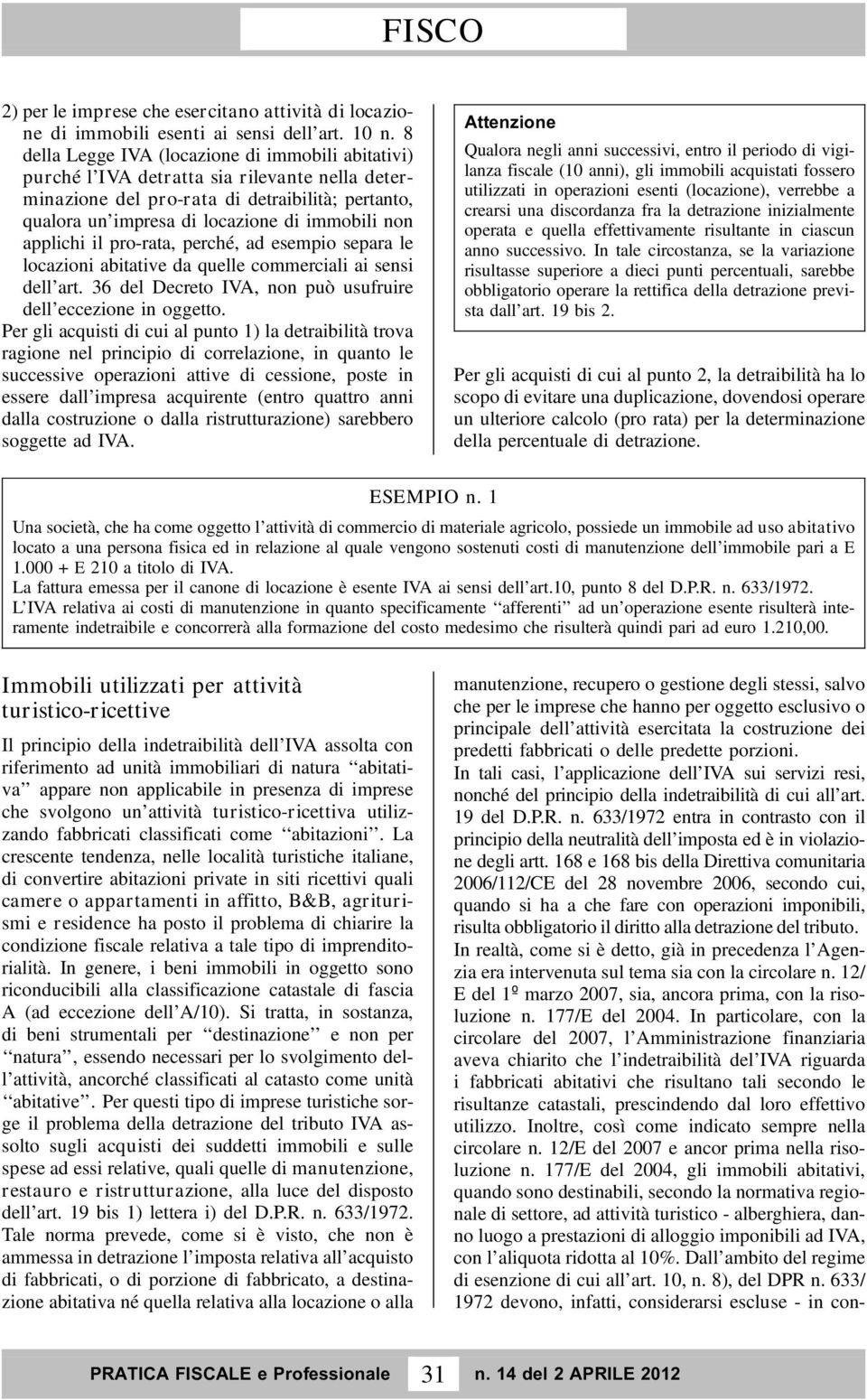 il pro-rata, perché, ad esempio separa le locazioni abitative da quelle commerciali ai sensi dell art. 36 del Decreto, non può usufruire dell eccezione in oggetto.