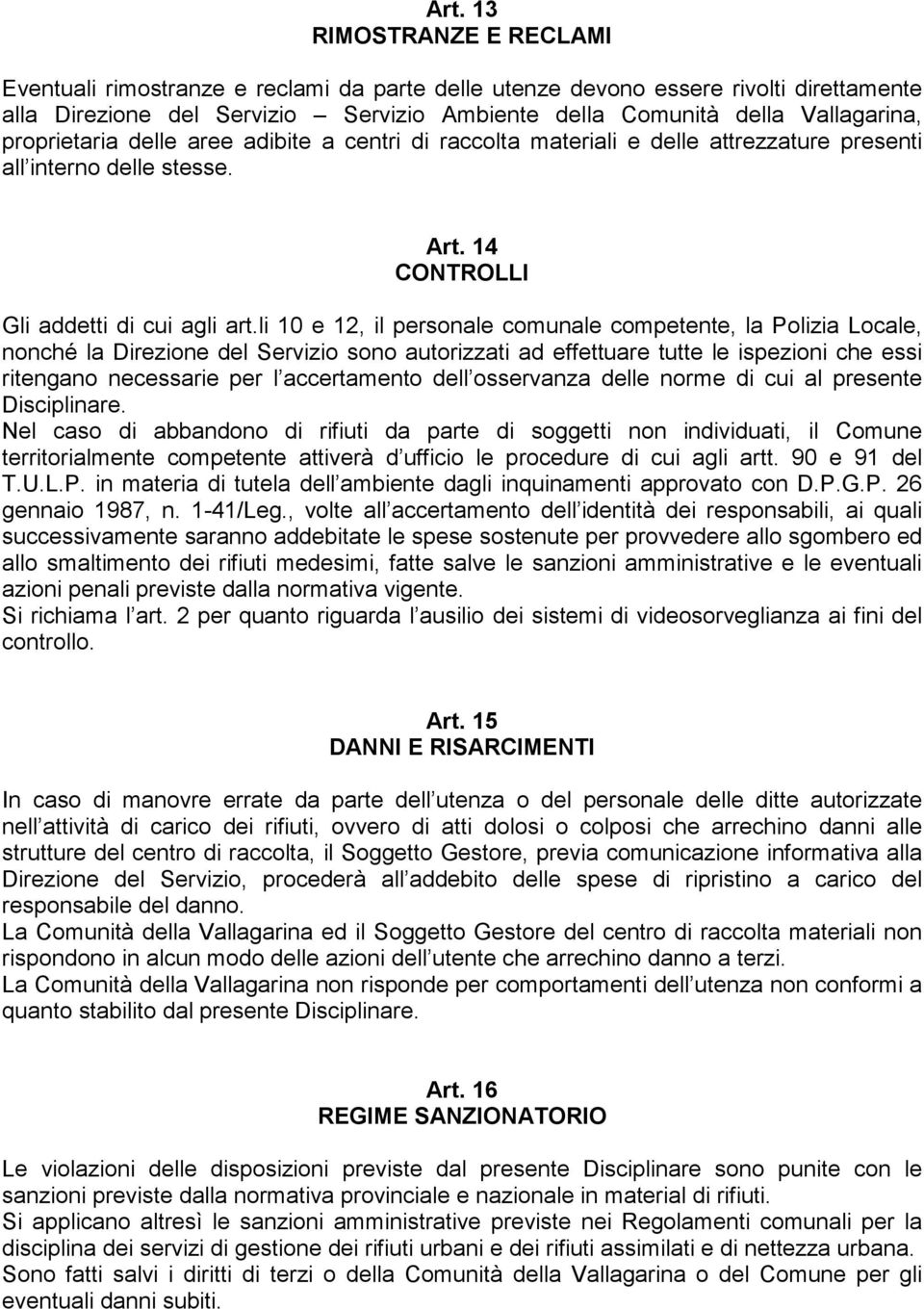 li 1 e 12, il personale comunale competente, la Polizia Locale, nonché la Direzione del Servizio sono autorizzati ad effettuare tutte le ispezioni che essi ritengano necessarie per l accertamento